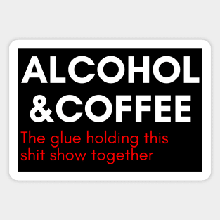 Alcohol And Coffee. The Glue Holding This Shit Show Together. Funny NSFW Alcohol Drinking Quote. White and Red Magnet